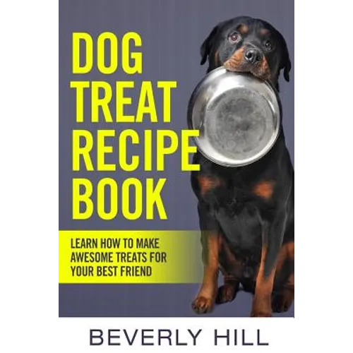 Dog Treat Recipe Book: Learn How To Make Treats For Your Best Friend