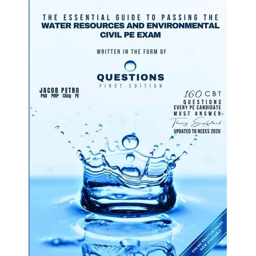 The Essential Guide to Passing the Water Resources and Environmental Civil PE Exam Written in the form of Questions: 160 CBT Questions Every PE Candid