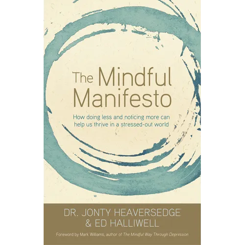 The Mindful Manifesto: How Doing Less and Noticing More Can Help Us Thrive in a Stressed-Out World