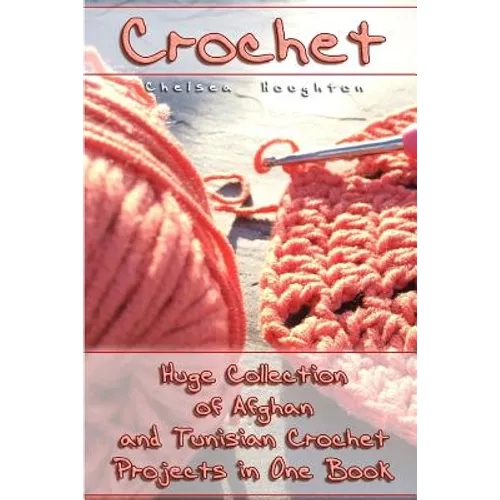 Crochet: Huge Collection of Afghan and Tunisian Crochet Projects in One Book: (Tunisian Crochet Patterns)