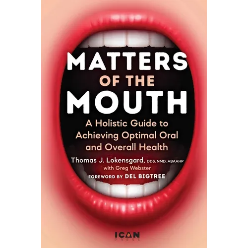 Matters of the Mouth: A Holistic Guide to Achieving Optimal Oral and Overall Health