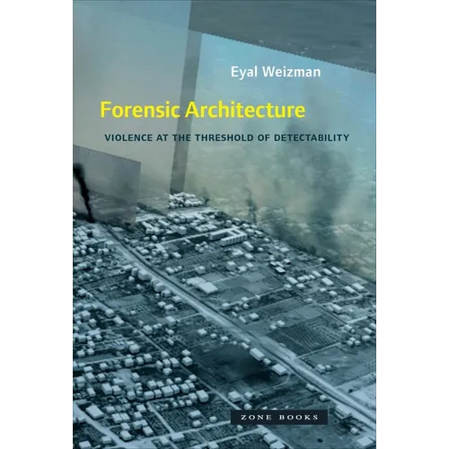 Forensic Architecture: Violence at the Threshold of Detectability
