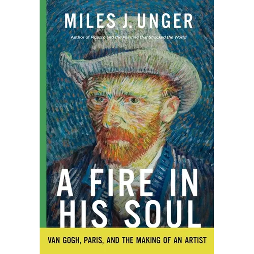 A Fire in His Soul: Van Gogh, Paris, and the Making of an Artist