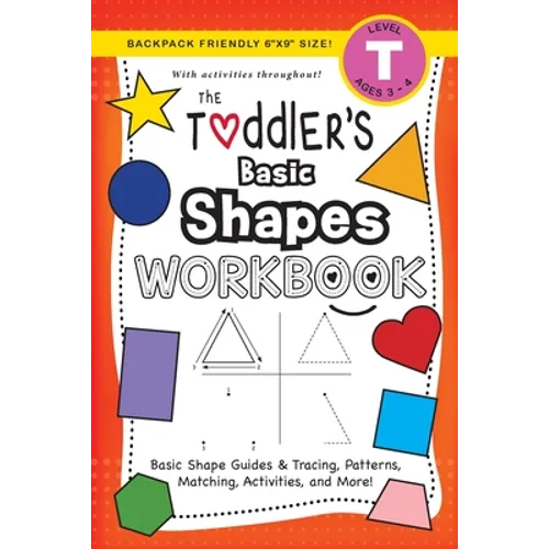 The Toddler's Basic Shapes Workbook: (Ages 3-4) Basic Shape Guides and Tracing, Patterns, Matching, Activities, and More! (Backpack Friendly 6"x9" Siz