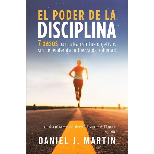 El poder de la disciplina: 7 pasos para alcanzar tus objetivos sin depender de tu motivación ni de tu fuerza de voluntad