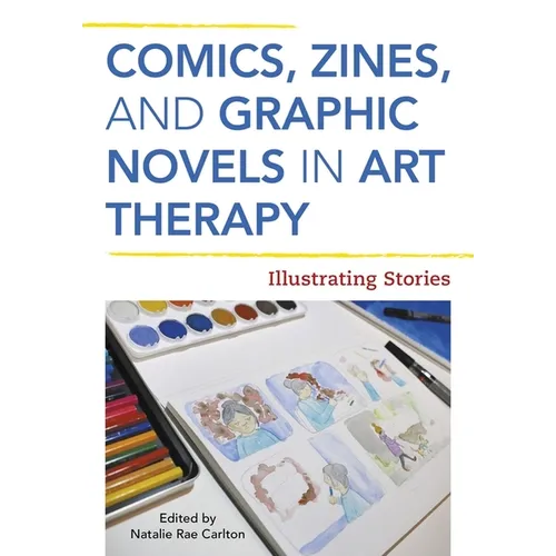 Comics, Zines, and Graphic Novels in Art Therapy: Illustrating Stories
