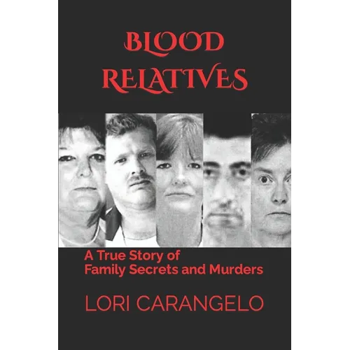 Blood Relatives: A True Story of Family Secrets and Murders