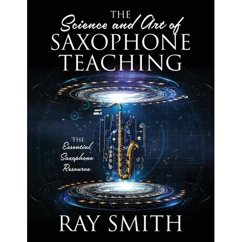The Science and Art of Saxophone Teaching: The Essential Saxophone Resource