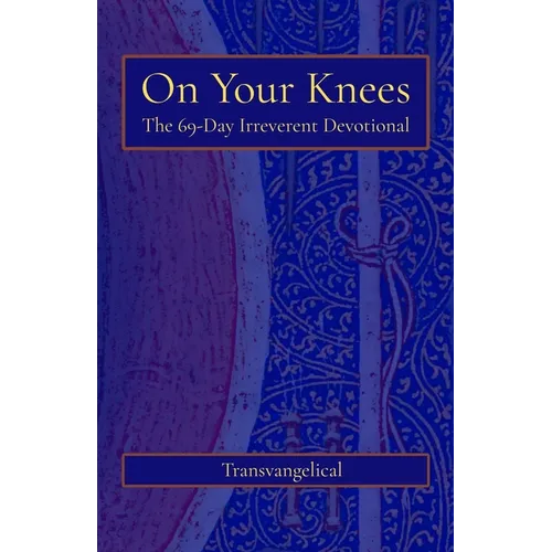 On Your Knees: The 69-Day Irreverent Devotional