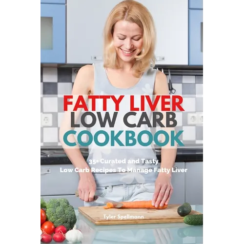 Fatty Liver Low Carb Cookbook: 35+ Curated and Tasty Low Carb Recipes To Manage Fatty Liver