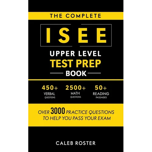 The Complete ISEE Upper Level Test Prep Book: Over 3000 Practice Questions to Help You Pass Your Exam