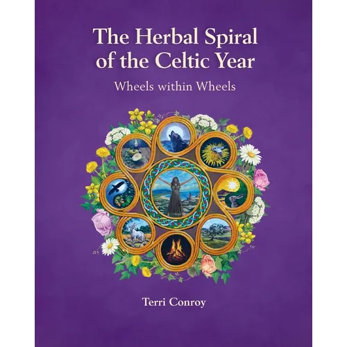The Herbal Spiral of the Celtic Year: Wheels within Wheels