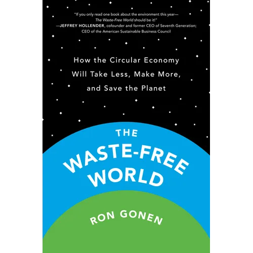 The Waste-Free World: How the Circular Economy Will Take Less, Make More, and Save the Planet
