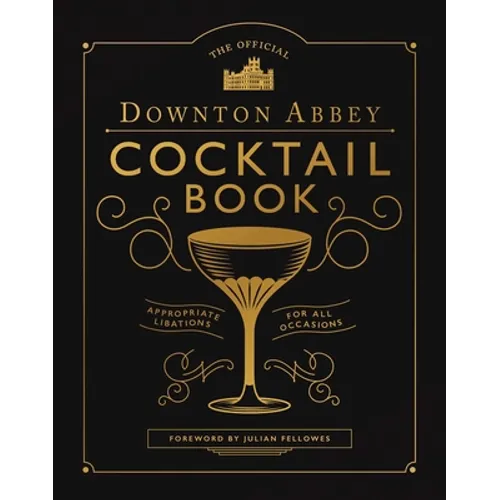The Official Downton Abbey Cocktail Book: Appropriate Libations for All Occasions