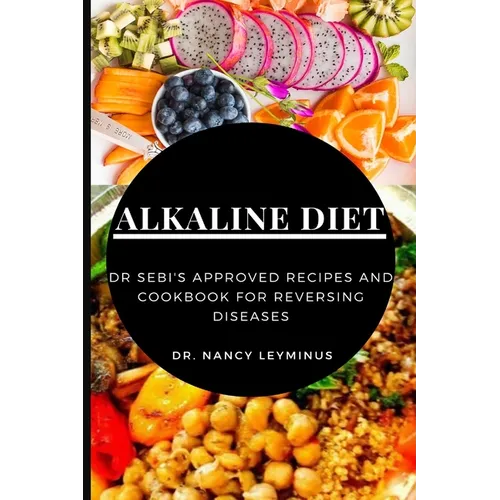 Alkaline Diet: Dr Sebi's Approved Recipes and Cookbook for Reversing Diseases