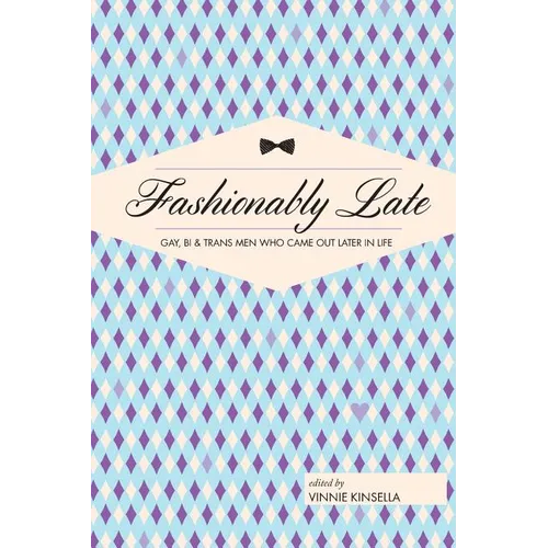 Fashionably Late: Gay, Bi, and Trans Men Who Came Out Later in Life - Paperback