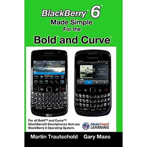 BlackBerry 6 Made Simple for the Bold and Curve: For the BlackBerry Bold 9780, 9700, 9650 and Curve 3G 93xx, Curve 85xx running BlackBerry 6