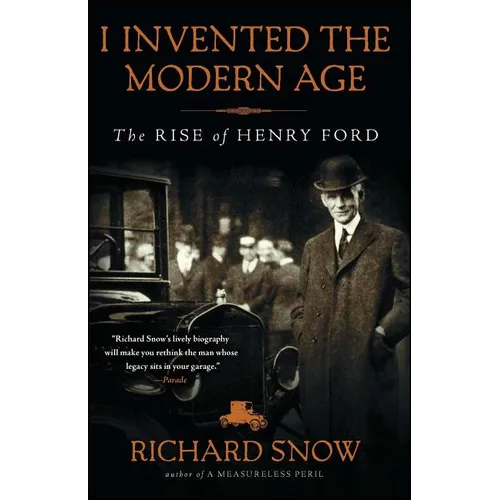 I Invented the Modern Age: The Rise of Henry Ford