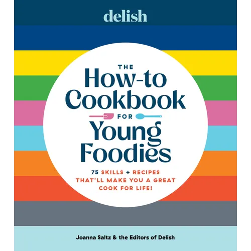 Delish the How-To Cookbook for Young Foodies: 75 Skills + Recipes That'll Make You a Great Cook for Life