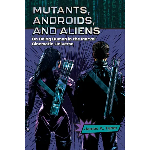 Mutants, Androids, and Aliens: On Being Human in the Marvel Cinematic Universe