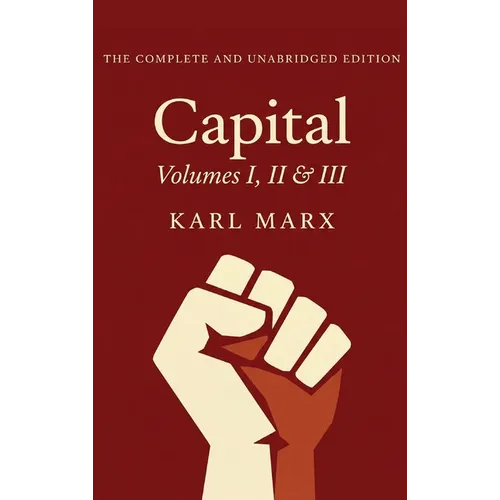 Capital Vol. 1, 2, & 3: The Only Complete and Unabridged Edition in One Volume!