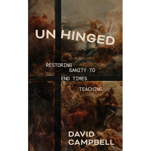 Unhinged: Restoring Sanity to End Times Teaching