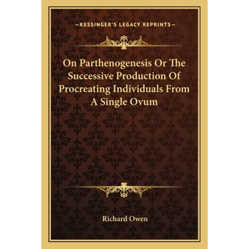 On Parthenogenesis Or The Successive Production Of Procreating Individuals From A Single Ovum