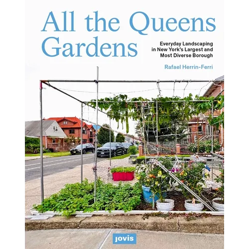 All the Queens Gardens: Everyday Landscaping in New York's Largest and Most Diverse Borough