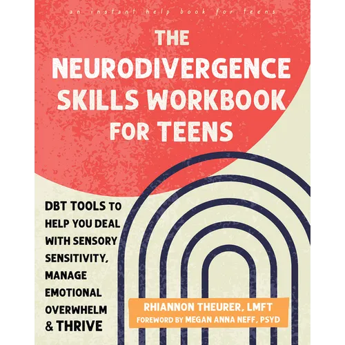 The Neurodivergence Skills Workbook for Teens: Dbt Tools to Help You Deal with Sensory Sensitivity, Manage Emotional Overwhelm, and Thrive