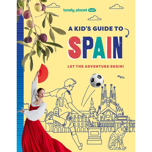Lonely Planet Kids a Kid's Guide to Spain: Unlock the Magic of Travel Discover Secret & Surprising Places Packed with Amazing Facts, Top Spots & Vibra