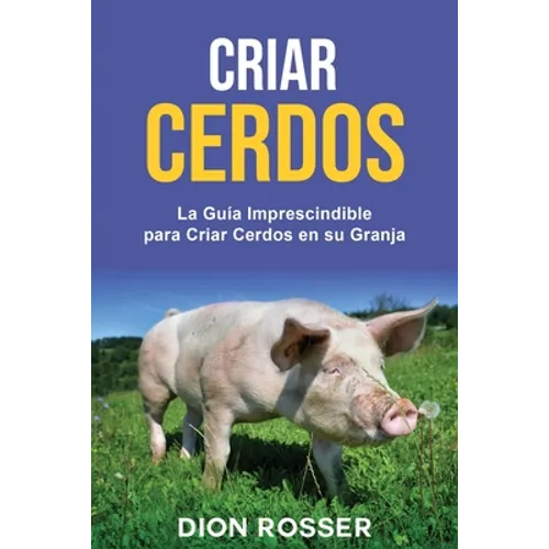 Criar cerdos: La guía imprescindible para criar cerdos en su granja