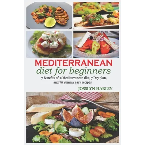Mediterranean diet for beginners: 7Benefits of mediterranean diet,7day plan and 70yummy easy recipes
