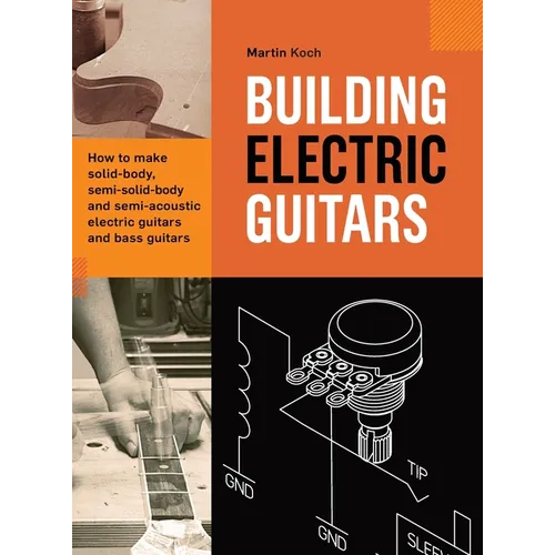 Building Electric Guitars: How to make solid-body, semi-solid-body and semi-acoustic electric guitars and bass guitars