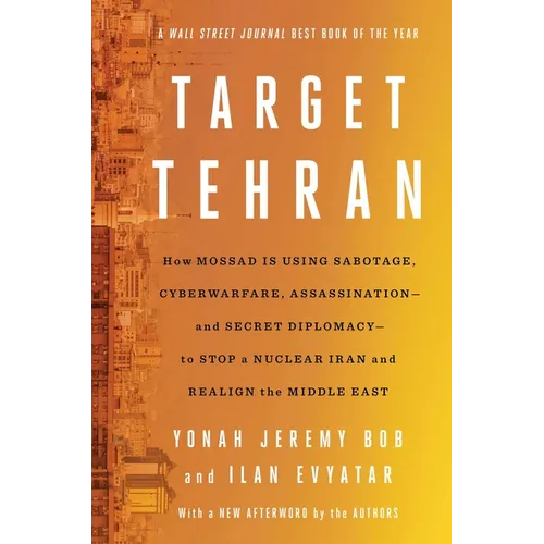Target Tehran: How Mossad Is Using Sabotage, Cyberwarfare, Assassination - And Secret Diplomacy - To Realign the Middle East