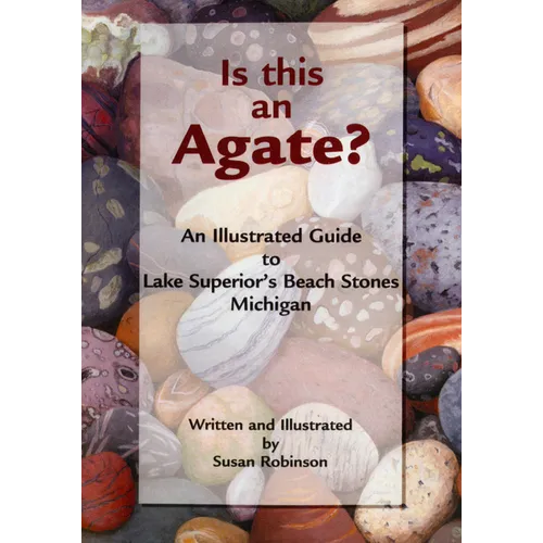 Is This an Agate?: An Illustrated Guide to Lake Superior's Beach Stones Michigan