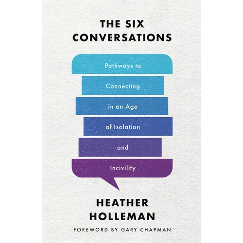 The Six Conversations: Pathways to Connecting in an Age of Isolation and Incivility