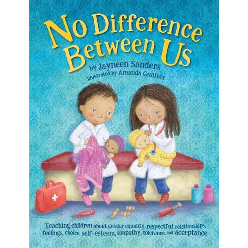 No Difference Between Us: Teach children gender equality, respect, choice, self-esteem, empathy, tolerance, and acceptance