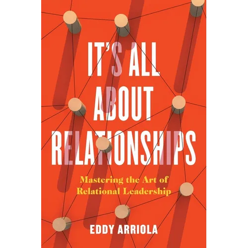 It's All About Relationships: Mastering the Art of Relational Leadership