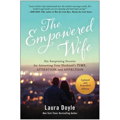 The Empowered Wife, Updated and Expanded Edition: Six Surprising Secrets for Attracting Your Husband's Time, Attention, and Affection