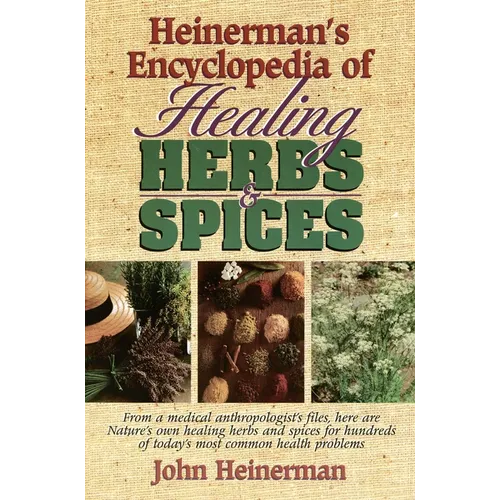 Heinerman's Encyclopedia of Healing Herbs & Spices: From a Medical Anthropologist's Files, Here Are Nature's Own Healing Herbs and Spices for Hundreds