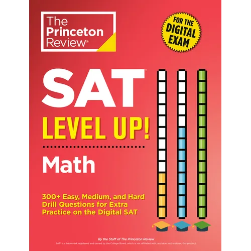 SAT Level Up! Math: 300+ Easy, Medium, and Hard Drill Questions for Scoring Success on the Digital SAT