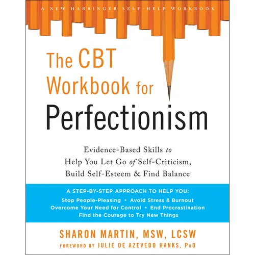 The CBT Workbook for Perfectionism: Evidence-Based Skills to Help You Let Go of Self-Criticism, Build Self-Esteem, and Find Balance