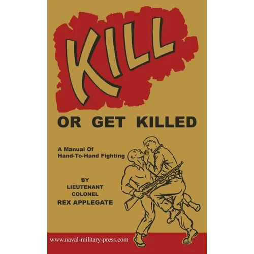 Kill or Get Killed: A Manual Of Hand-To-Hand Fighting