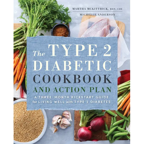 The Type 2 Diabetic Cookbook & Action Plan: A Three-Month Kickstart Guide for Living Well with Type 2 Diabetes