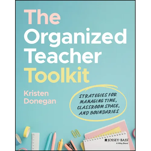 The Organized Teacher Toolkit: Strategies for Managing Time, Classroom Space, and Boundaries