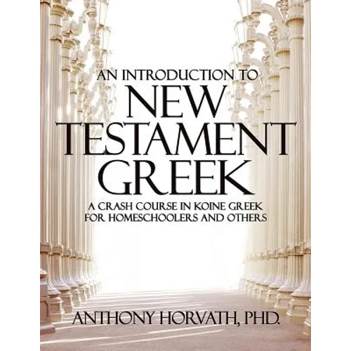An Introduction to New Testament Greek: A Crash Course in Koine Greek for Homeschoolers and the Self-Taught