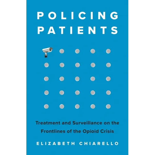 Policing Patients: Treatment and Surveillance on the Frontlines of the Opioid Crisis