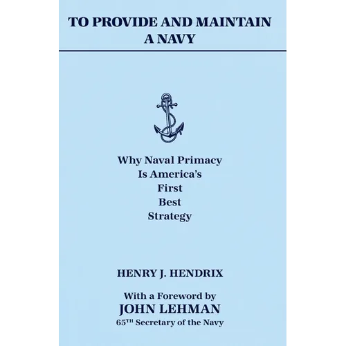 To Provide and Maintain a Navy: Why Naval Primacy Is America's First, Best Strategy