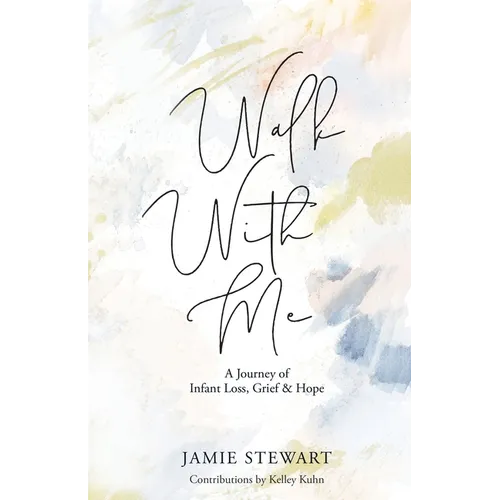 Walk With Me: A Journey of Infant Loss, Grief & Hope