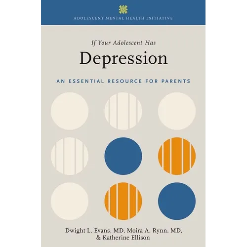 If Your Adolescent Has Depression: An Essential Resource for Parents